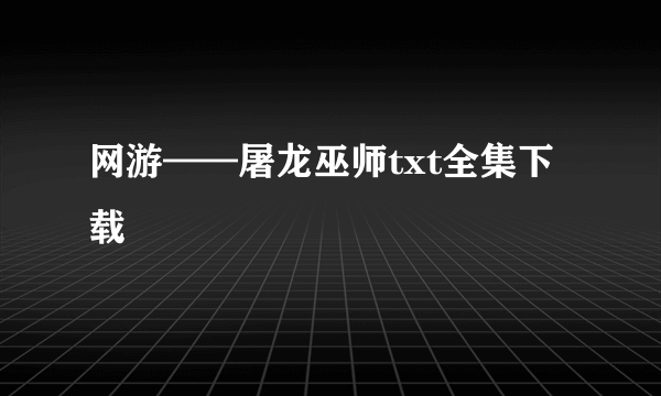 网游——屠龙巫师txt全集下载