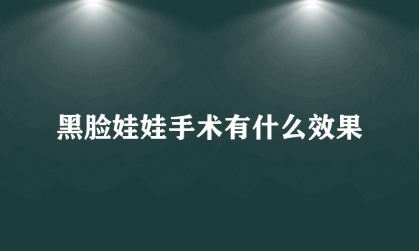 黑脸娃娃手术有什么效果