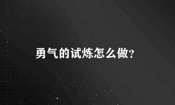 勇气的试炼怎么做？