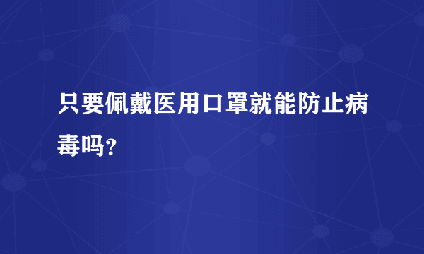 只要佩戴医用口罩就能防止病毒吗？