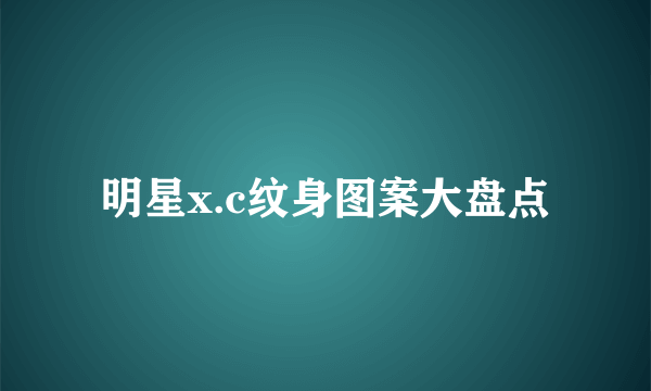 明星x.c纹身图案大盘点