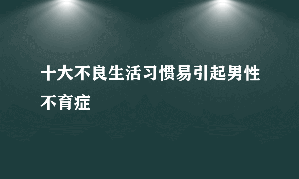 十大不良生活习惯易引起男性不育症