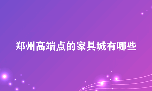 郑州高端点的家具城有哪些