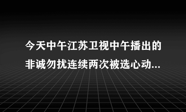 今天中午江苏卫视中午播出的非诚勿扰连续两次被选心动女生的女嘉宾是谁？