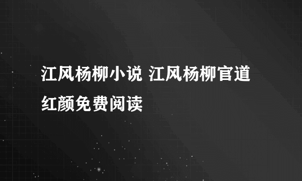 江风杨柳小说 江风杨柳官道红颜免费阅读