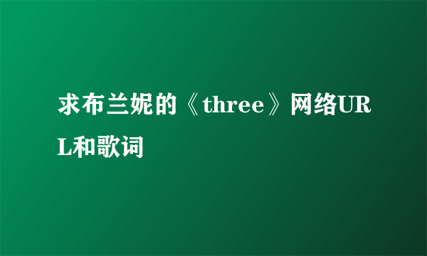 求布兰妮的《three》网络URL和歌词