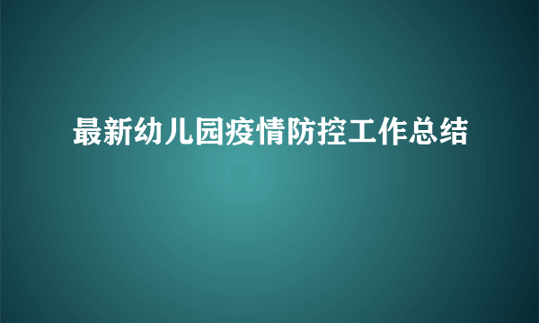 最新幼儿园疫情防控工作总结