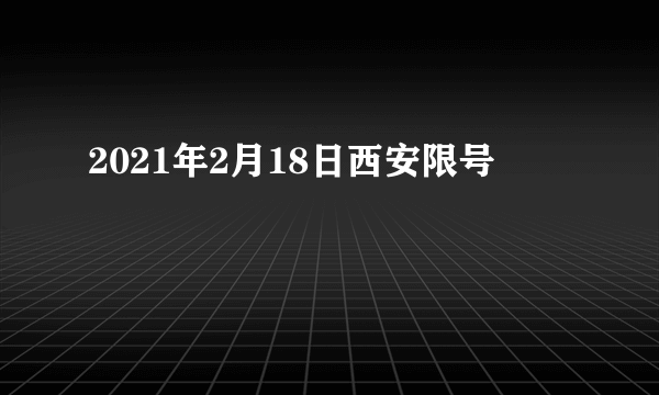 2021年2月18日西安限号