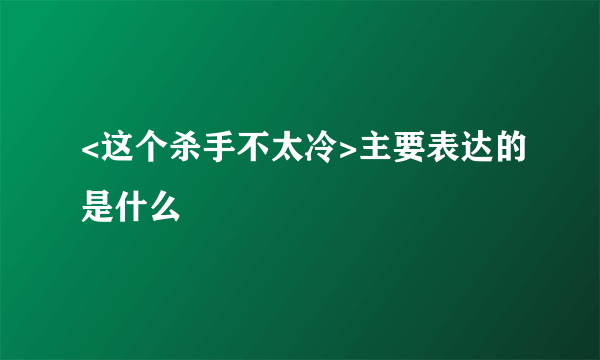 <这个杀手不太冷>主要表达的是什么