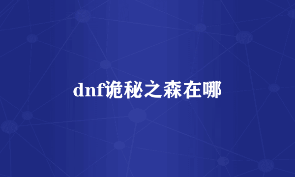 dnf诡秘之森在哪