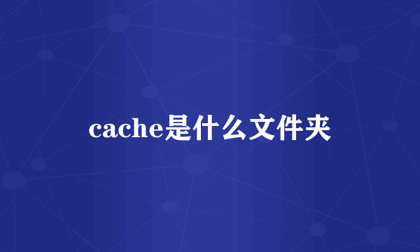 cache是什么文件夹