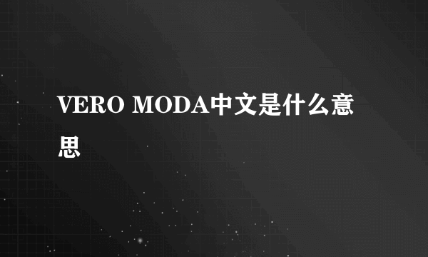 VERO MODA中文是什么意思