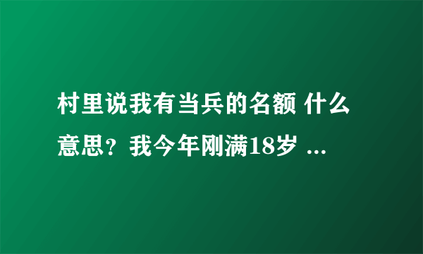 村里说我有当兵的名额 什么意思？我今年刚满18岁 是去当义务兵吗？