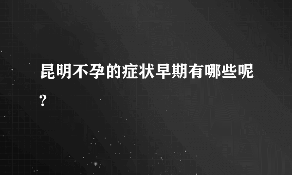 昆明不孕的症状早期有哪些呢?