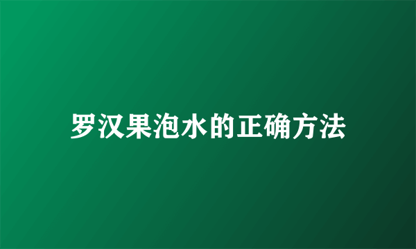 罗汉果泡水的正确方法