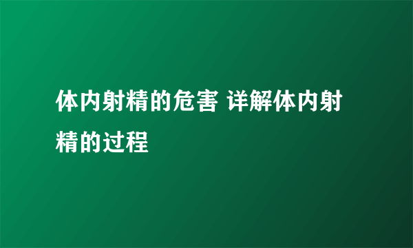 体内射精的危害 详解体内射精的过程