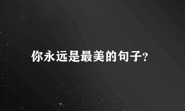 你永远是最美的句子？