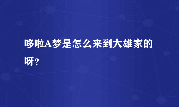 哆啦A梦是怎么来到大雄家的呀？