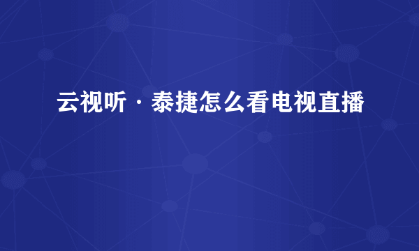 云视听·泰捷怎么看电视直播