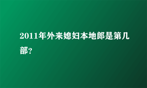 2011年外来媳妇本地郎是第几部？