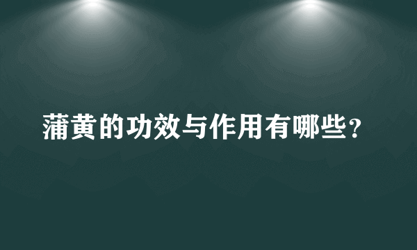 蒲黄的功效与作用有哪些？