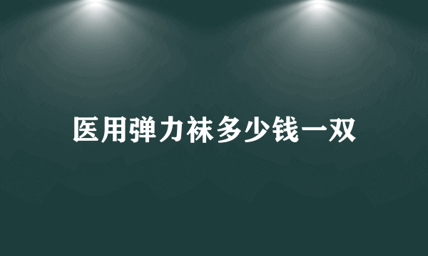 医用弹力袜多少钱一双