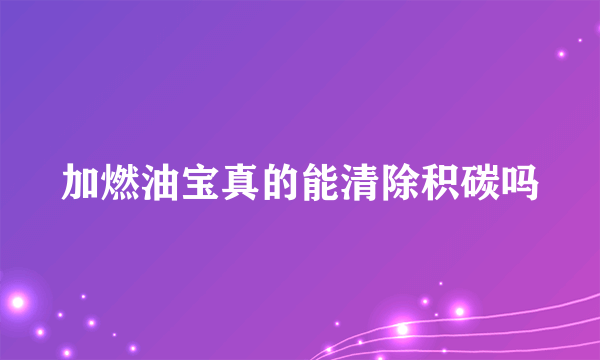 加燃油宝真的能清除积碳吗