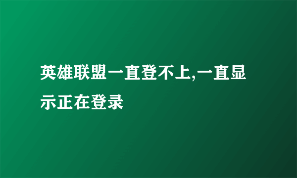 英雄联盟一直登不上,一直显示正在登录