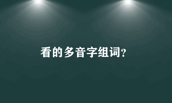 看的多音字组词？