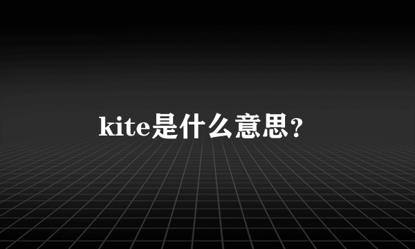 kite是什么意思？