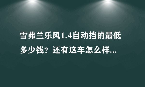 雪弗兰乐风1.4自动挡的最低多少钱？还有这车怎么样？（我的主要用途就是上下班）