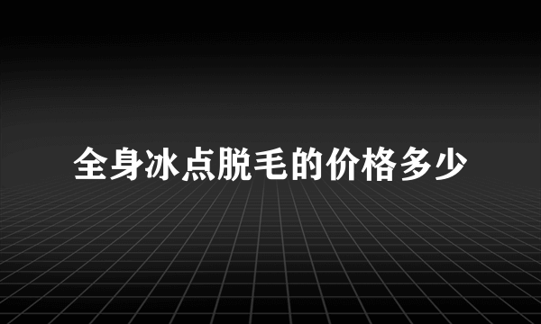 全身冰点脱毛的价格多少