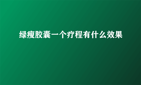 绿瘦胶囊一个疗程有什么效果