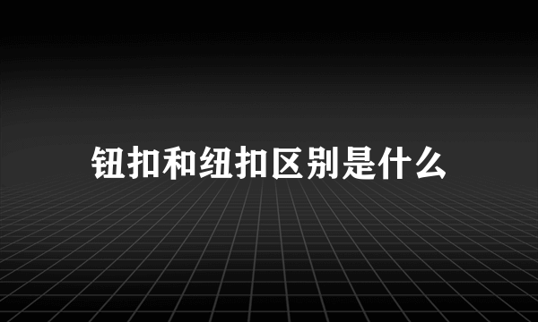 钮扣和纽扣区别是什么