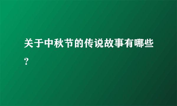 关于中秋节的传说故事有哪些？