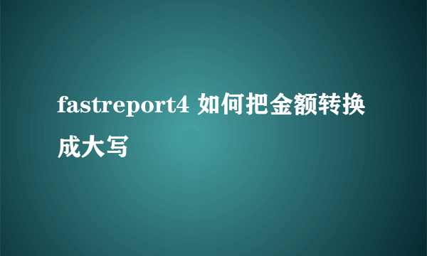 fastreport4 如何把金额转换成大写