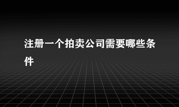 注册一个拍卖公司需要哪些条件