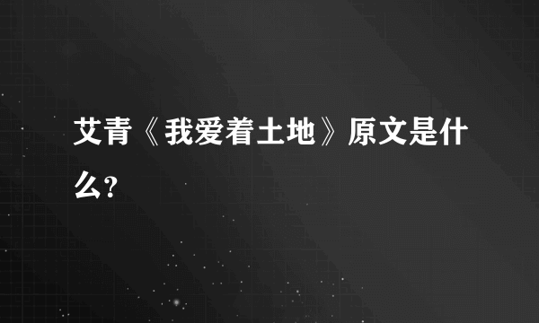 艾青《我爱着土地》原文是什么？