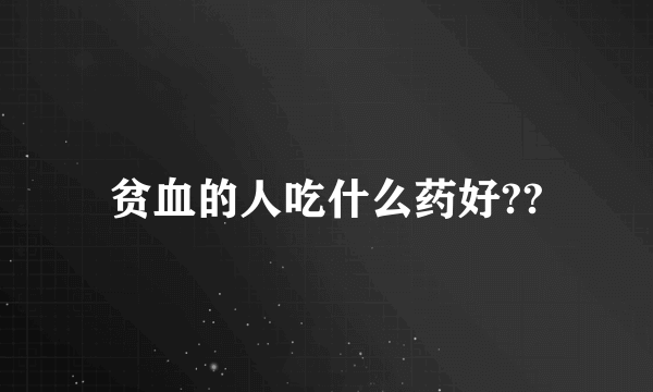 贫血的人吃什么药好??