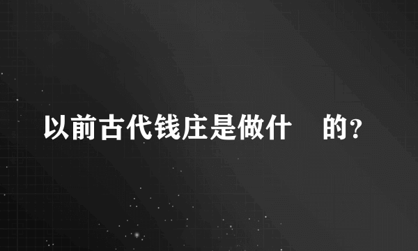 以前古代钱庄是做什麼的？