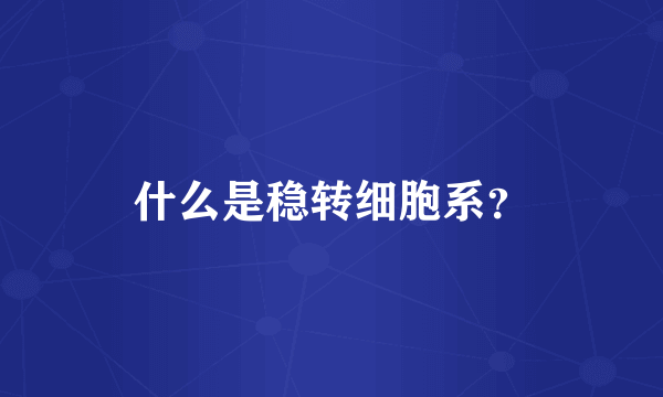 什么是稳转细胞系？