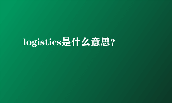 logistics是什么意思？