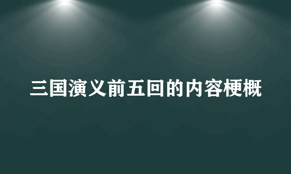 三国演义前五回的内容梗概