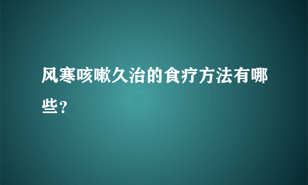 风寒咳嗽久治的食疗方法有哪些？