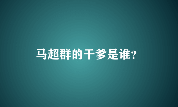 马超群的干爹是谁？