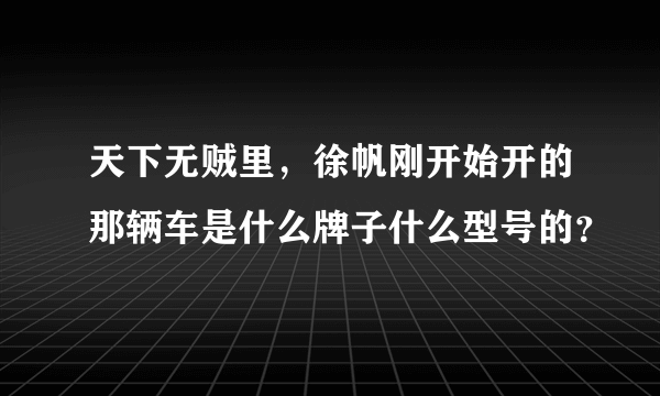 天下无贼里，徐帆刚开始开的那辆车是什么牌子什么型号的？