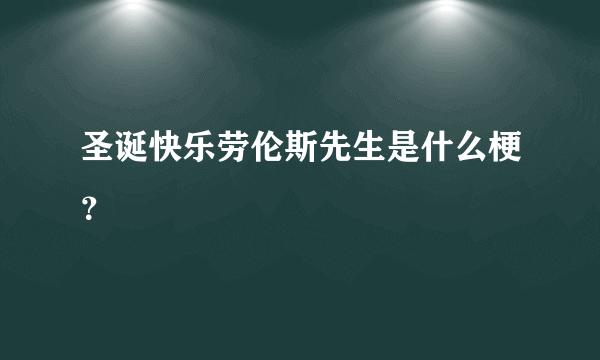 圣诞快乐劳伦斯先生是什么梗？