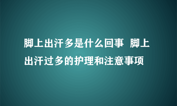 脚上出汗多是什么回事  脚上出汗过多的护理和注意事项