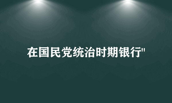 在国民党统治时期银行