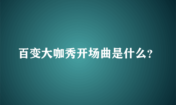 百变大咖秀开场曲是什么？